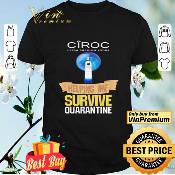 Ciroc Ultra Premium Vodka helping me survive quarantine Coronavirus shirt