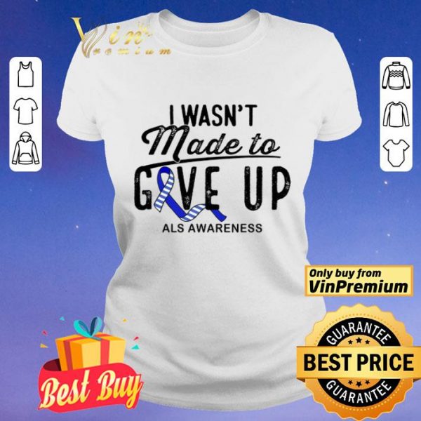 I Wasn't Made To Give Up Als Awareness shirt