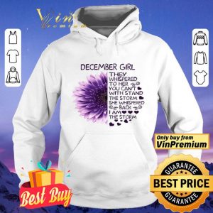 Flower December Girl They Whispered To Her You Can't The Storm She Whispered shirt