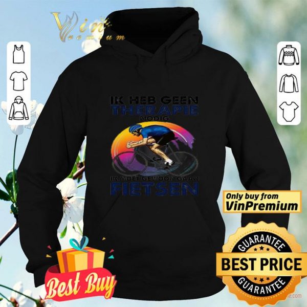 Ik heb geen therapie nodig ik moet gewoon gaan fietsen shirt