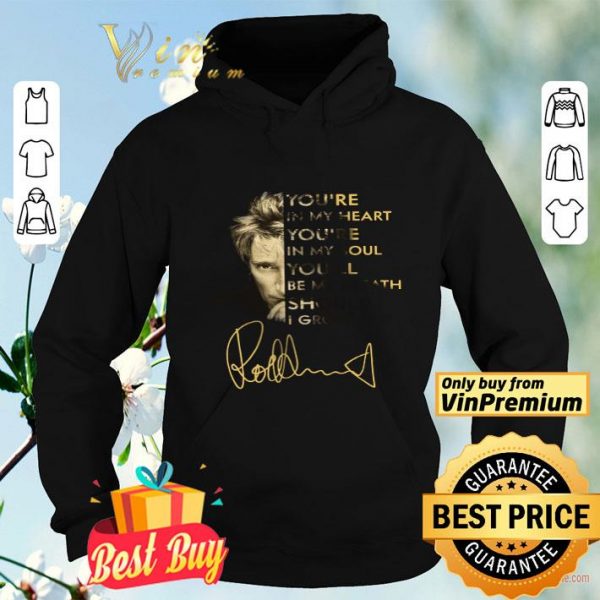 Rod Stewart You're In My Heart You're In My Soul You'll Be My Breath Signature shirt