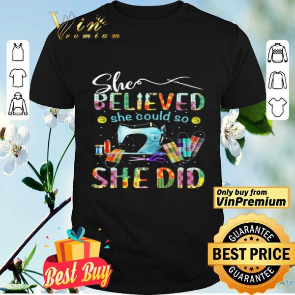 Sewing quilters She Believed she could so she did shirt