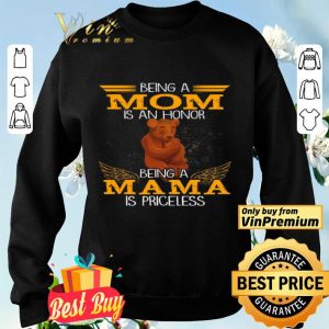 Bear Being A Mom Is An Honor Being A Mom Is Priceless shirt