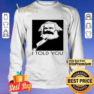 Karl Marx I Told You shirt