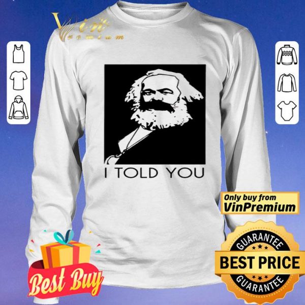 Karl Marx I Told You shirt