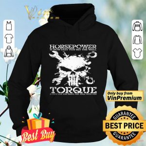 Skull Horsepower Is How Fast You Hit The Wall Torque Is How Far You Bring shirt