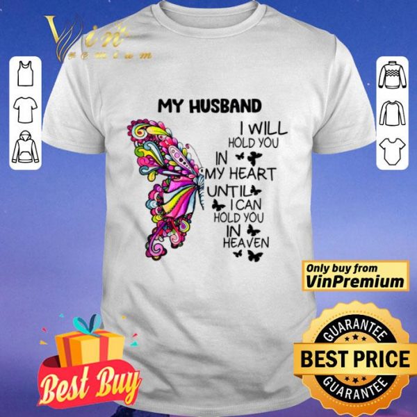Butterfly My Husband I Will Hold You In My Heart Until I Can Hold You In Heaven shirt
