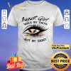 Eyes August Girl Walk By Faith Not By Sight shirt