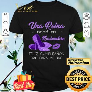 Una Reina Nacio En Noviembre Feliz Cumpleanos Para Mi shirt