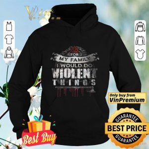 Darkness For My Family I Would Do Violent Things shirt