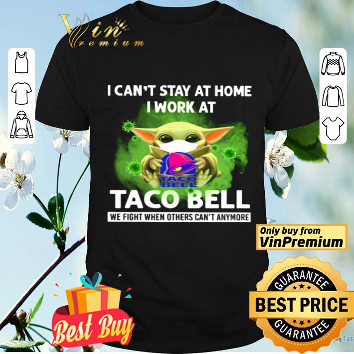 Baby Yoda I can’t stay at home I work at Taco Bell Covid 19 shirt Baby Yoda I can’t stay at home I work at Taco Bell Covid 19 shirt