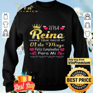 Una Reina Que Nacio El 01 De Mayo Feliz Cumpleanos Para Mi shirt