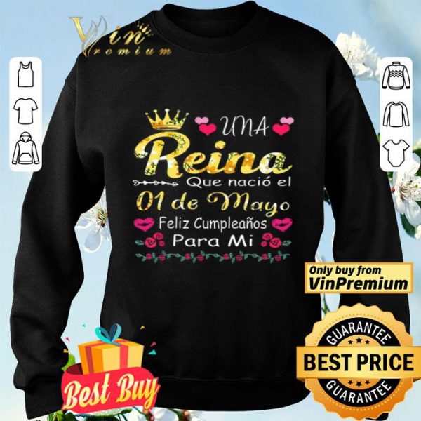 Una Reina Que Nacio El 01 De Mayo Feliz Cumpleanos Para Mi shirt