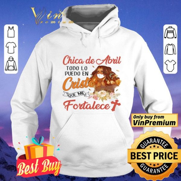 Chica De Abril Todo Lo Puedo En Cristo Que Me Fortalece shirt