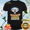 Busch Light helping me survive quarantine shirt