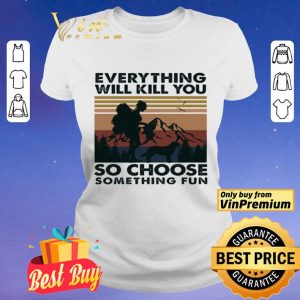 Mountain Girl Dog Every Thing Will Kill You So Choose Something Fun Vintage shirt