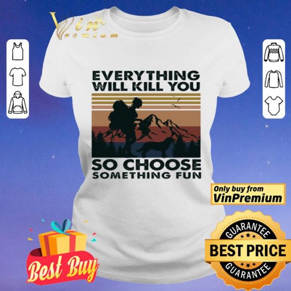 Mountain Girl Dog Every Thing Will Kill You So Choose Something Fun Vintage shirt