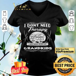 I Dont Need Therapy I Just Need To See My Grandkids shirt