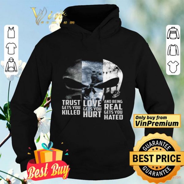 Skull Trust Gets You Killed Love Gets You Hurt And Being Real Gets You Hated shirt