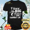 I Love Big Fishes And I Cannot Lie shirt