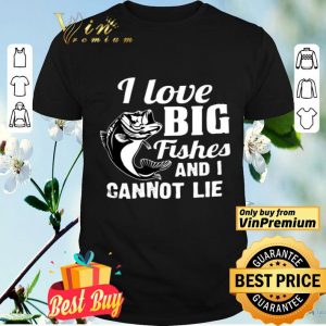 I Love Big Fishes And I Cannot Lie shirt