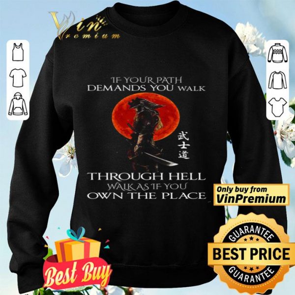 Samurai Warrior If Your Path Demands You Walk Through Hell Walk As shirt