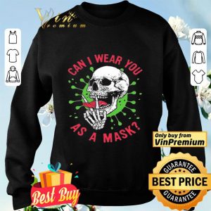 Skull Coronavirus Can I Wear You As A Mask shirt