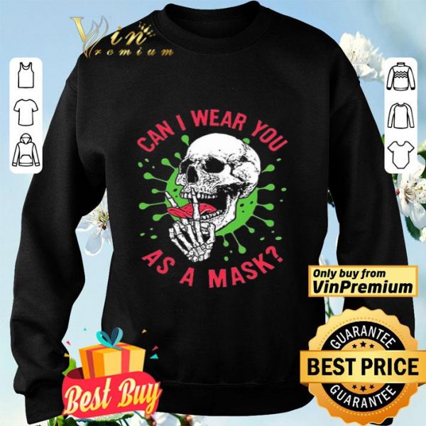 Skull Coronavirus Can I Wear You As A Mask shirt