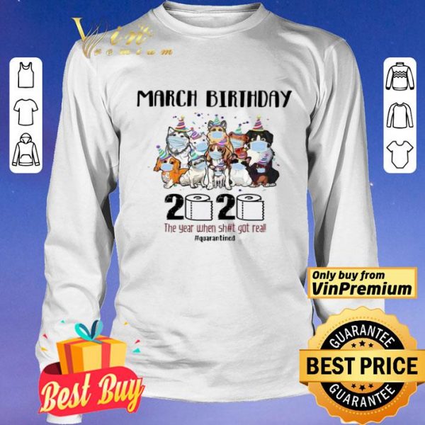 Dogs March Birthday 2020 the year when shit got real quarantined shirt