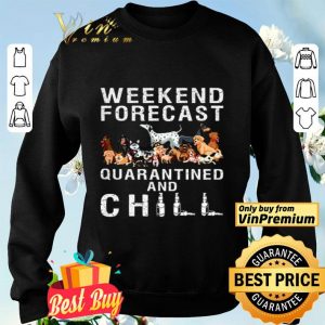 Dogs Weekend Forecast Quarantined And Chill shirt