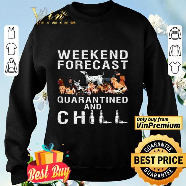 Dogs Weekend Forecast Quarantined And Chill shirt