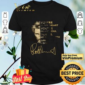 Rod Stewart You're In My Heart You're In My Soul You'll Be My Breath Signature shirt