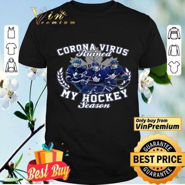 Corona Virus ruined Toronto Maple Leafs my hockey seasons shirt