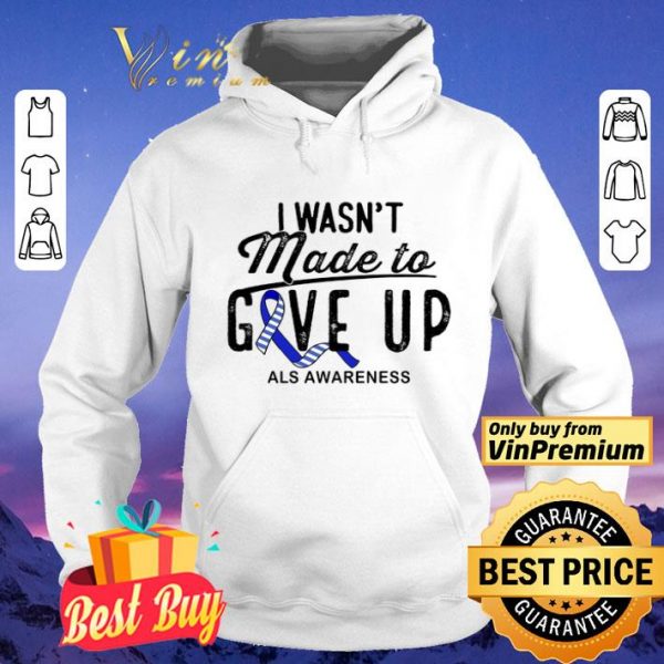 I Wasn't Made To Give Up Als Awareness shirt