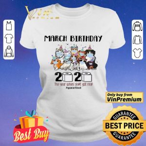 Dogs March Birthday 2020 the year when shit got real quarantined shirt