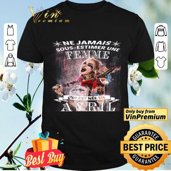 Harley Quinn Ne Jamais Sous Estimer Une Femme Qui Est Nee En Avril shirt
