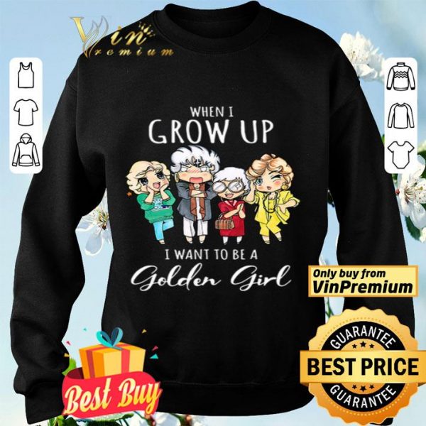 When I grow up I want to be a golden girl shirt