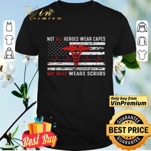Not All Heroes Wear Capes My Wife Wears Scrubs National Nurse Week shirt