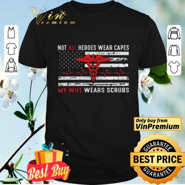 Not All Heroes Wear Capes My Wife Wears Scrubs National Nurse Week shirt
