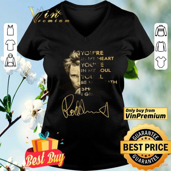 Rod Stewart You're In My Heart You're In My Soul You'll Be My Breath Signature shirt