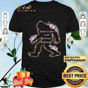 Flower Just A Girl Who Loves Bigfoot shirt