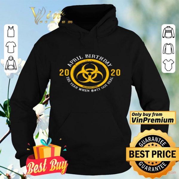 Biohazard Yellow Symbol April birthday 2020 the year when shit got real quarantined shirt