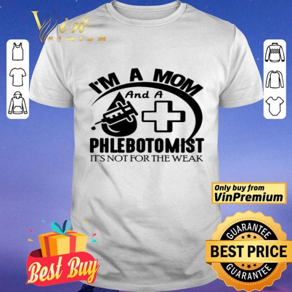 I'm A Mom And A Phlebotomist It's Not For The Weak shirt
