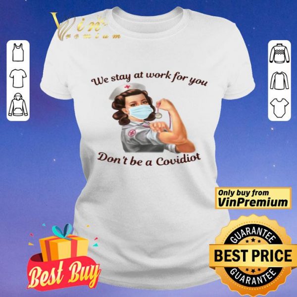 We Stay At Work For You Dont Be A Covidiot Nurse shirt