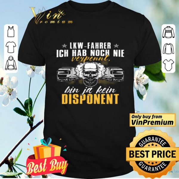 Lkw Fahrer Ich Hab Noch Nie Verpennt Bin Ja Kein Dispanent shirt