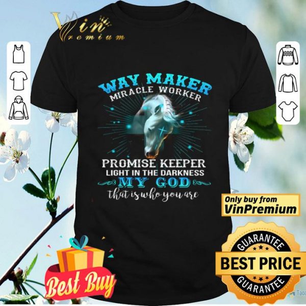 Horse Way Maker Miracle Worker Promise Keeper Light In The Darkness My God shirt