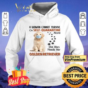 A woman cannot survive on self-quarantine alone she also needs her Golden Retriever shirt