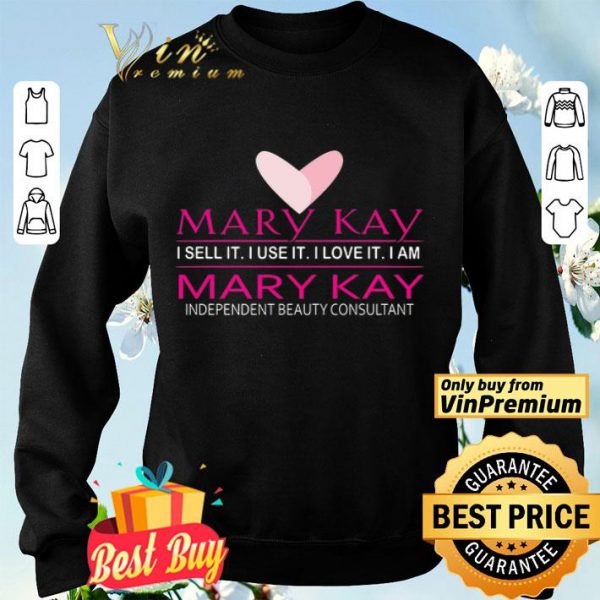Mary Kay I Sell It I Use It I Love It I Am Mary Kay Independent Beauty Consultant shirt