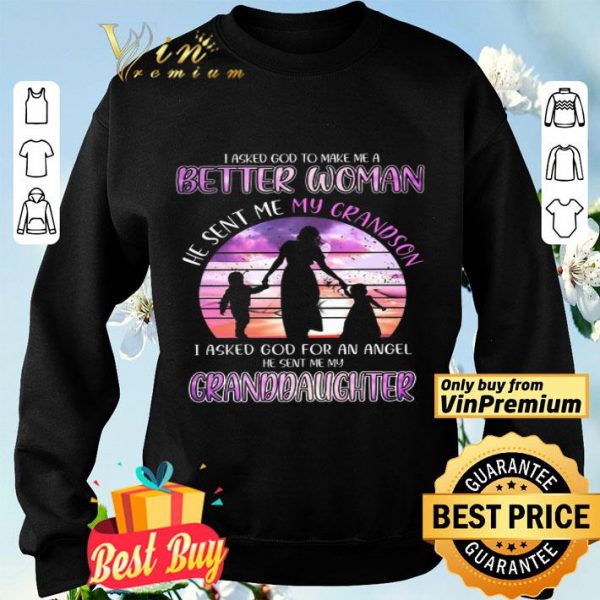 I Asked God To Make Me A Better Woman He Sent Me My Gradson shirt