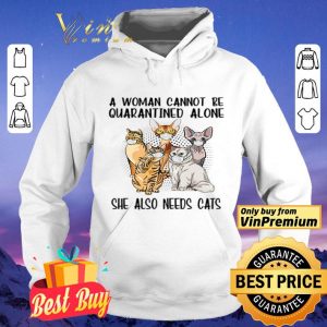 A woman cannot be quarantined alone she also needs cats shirt